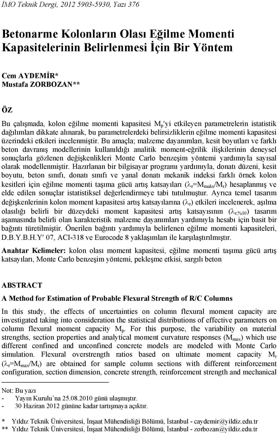 Bu amaçla; malzeme dayanımları, kesit boyutları ve farklı beton davranış modellerinin kullanıldığı analitik moment-eğrilik ilişkilerinin deneysel sonuçlarla gözlenen değişkenlikleri Monte Carlo