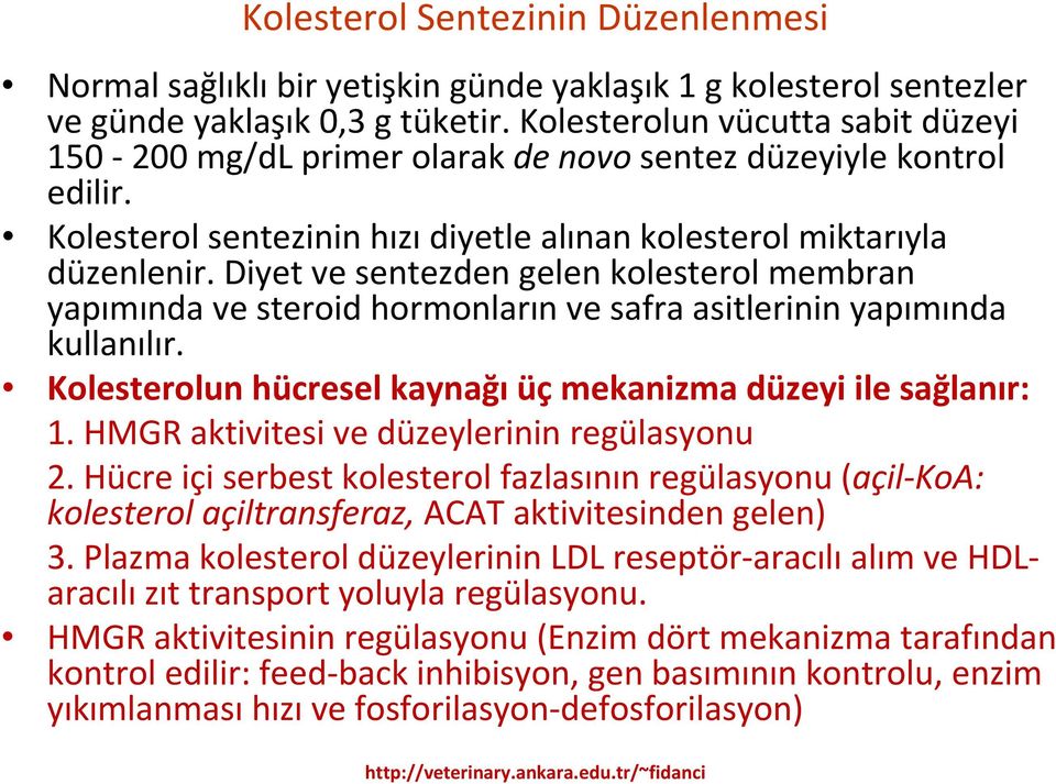 Diyet ve sentezden gelen kolesterol membran yapımında ve steroid hormonların ve safra asitlerinin yapımında kullanılır. Kolesterolun hücresel kaynağı üç mekanizma düzeyi ile sağlanır: 1.