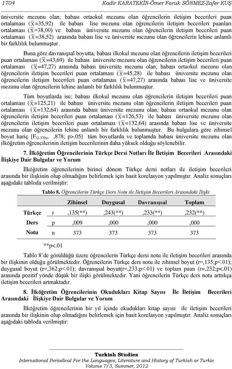 olan öğrencilerin lehine anlamlı bir farklılık bulunmuģtur.