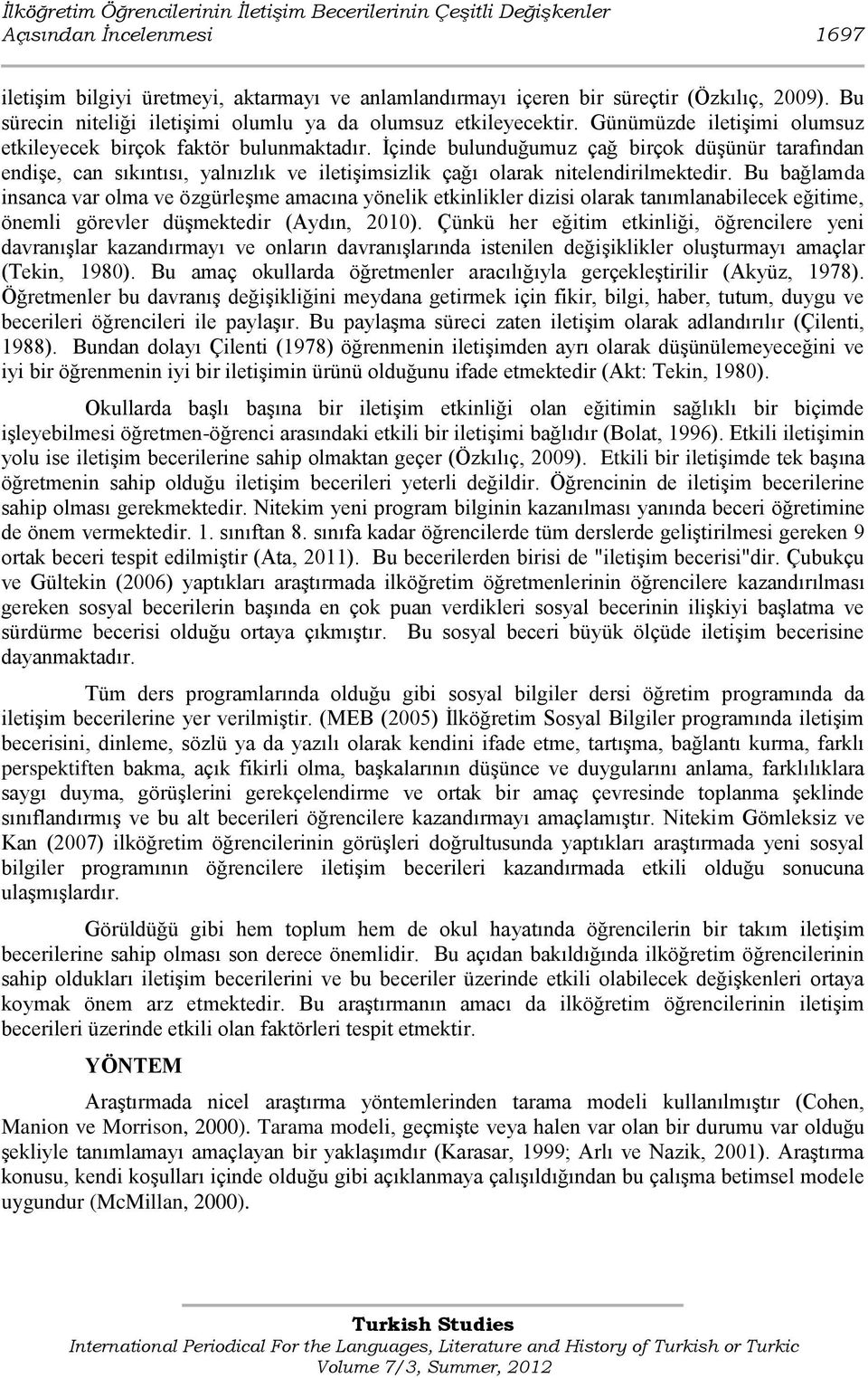 Ġçinde bulunduğumuz çağ birçok düģünür tarafından endiģe, can sıkıntısı, yalnızlık ve iletiģimsizlik çağı olarak nitelendirilmektedir.