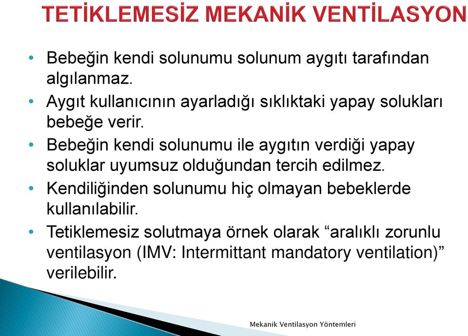 Bebeğin kendi solunumu ile aygıtın verdiği yapay soluklar uyumsuz olduğundan tercih edilmez.