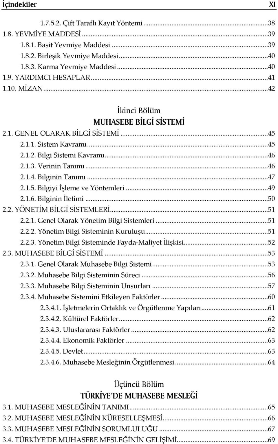 ..47 2.1.5. Bilgiyi İşleme ve Yöntemleri...49 2.1.6. Bilginin İletimi...50 2.2. YÖNETİM BİLGİ SİSTEMLERİ...51 2.2.1. Genel Olarak Yönetim Bilgi Sistemleri...51 2.2.2. Yönetim Bilgi Sisteminin Kuruluşu.