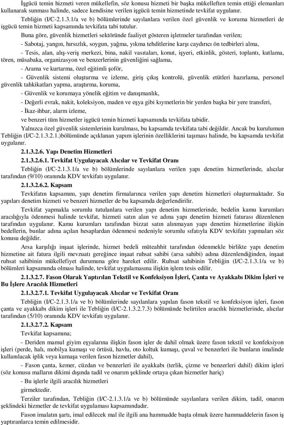 Buna göre, güvenlik hizmetleri sektöründe faaliyet gösteren işletmeler tarafından verilen; - Sabotaj, yangın, hırsızlık, soygun, yağma, yıkma tehditlerine karşı caydırıcı ön tedbirleri alma, - Tesis,