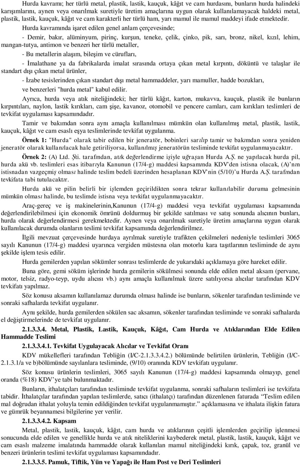 Hurda kavramında işaret edilen genel anlam çerçevesinde; - Demir, bakır, alüminyum, pirinç, kurşun, teneke, çelik, çinko, pik, sarı, bronz, nikel, kızıl, lehim, mangan-tutya, antimon ve benzeri her