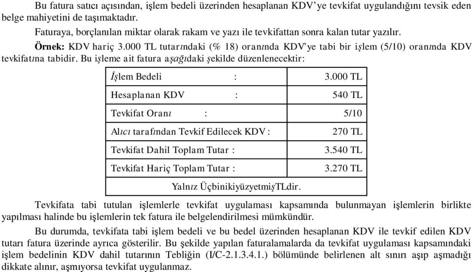 000 TL tutarındaki (% 18) oranında KDV ye tabi bir işlem (5/10) oranında KDV tevkifatına tabidir. Bu işleme ait fatura aşağıdaki şekilde düzenlenecektir: İşlem Bedeli : 3.