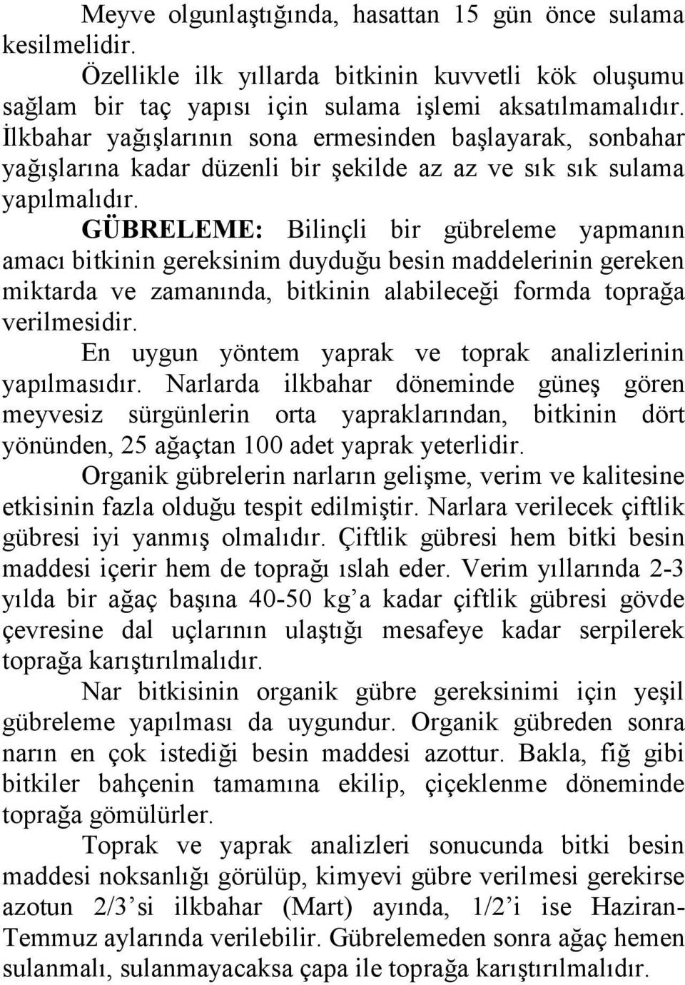 GÜBRELEME: Bilinçli bir gübreleme yapmanın amacı bitkinin gereksinim duyduğu besin maddelerinin gereken miktarda ve zamanında, bitkinin alabileceği formda toprağa verilmesidir.