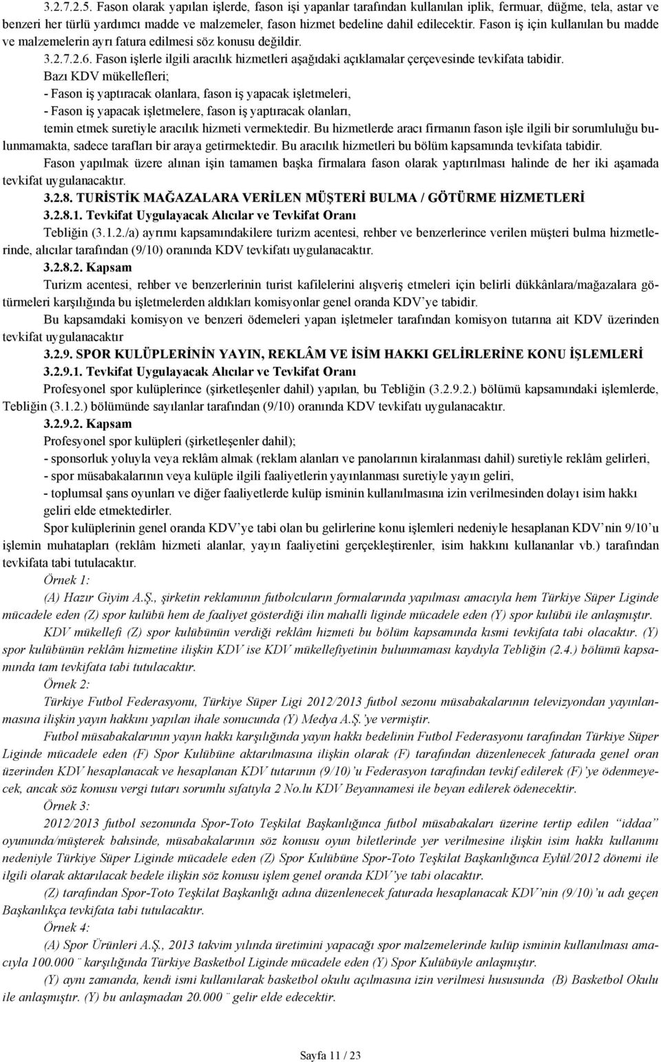 Fason iş için kullanılan bu madde ve malzemelerin ayrı fatura edilmesi söz konusu değildir. 3.2.7.2.6. Fason işlerle ilgili aracılık hizmetleri aşağıdaki açıklamalar çerçevesinde tevkifata tabidir.