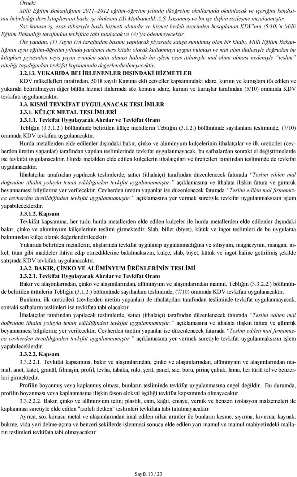 Söz konusu iş, esas itibariyle baskı hizmeti alımıdır ve hizmet bedeli üzerinden hesaplanan KDV nin (5/10) u Milli Eğitim Bakanlığı tarafından tevkifata tabi tutulacak ve (A) ya ödenmeyecektir.