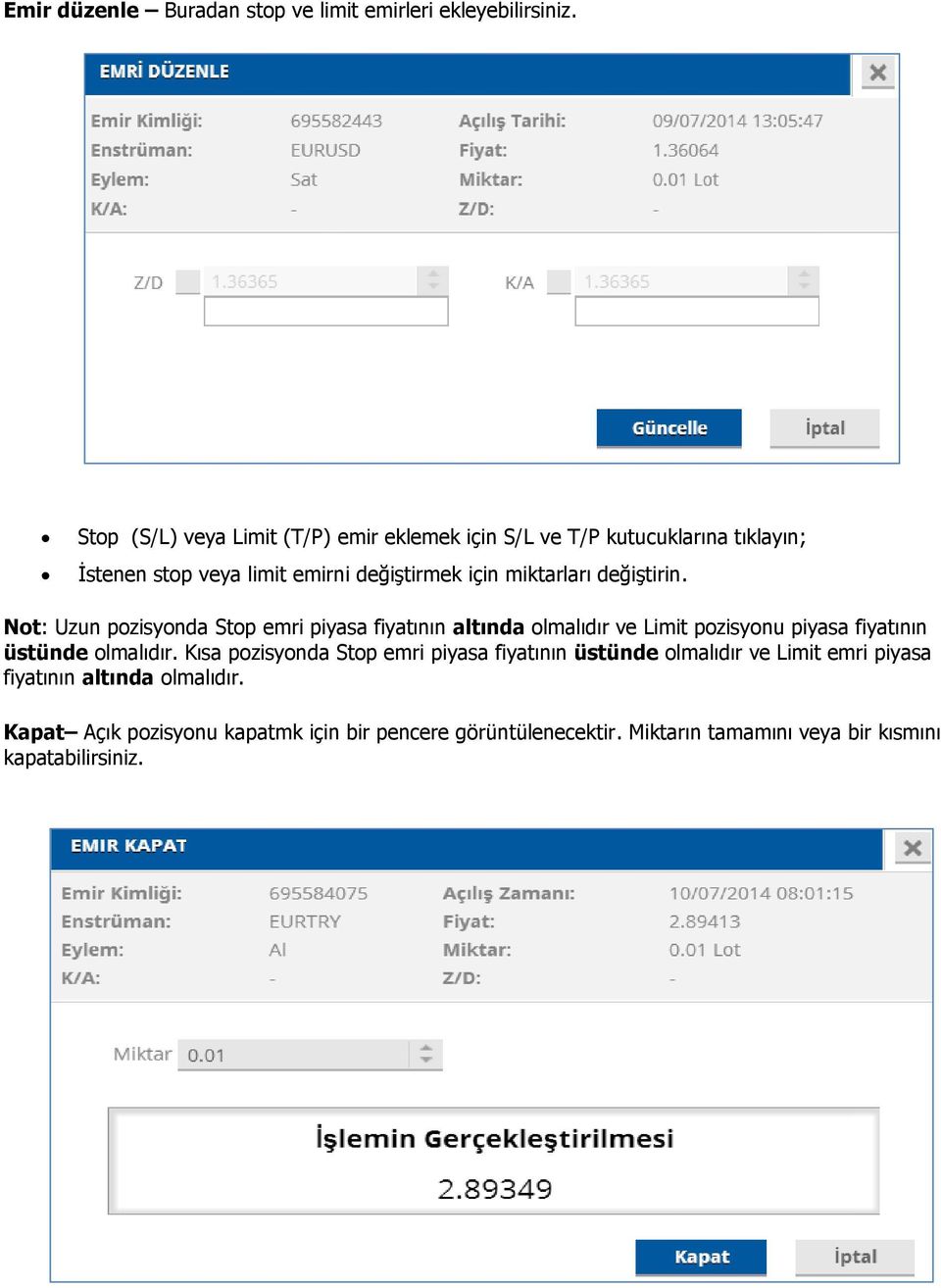 değiştirin. Not: Uzun pozisyonda Stop emri piyasa fiyatının altında olmalıdır ve Limit pozisyonu piyasa fiyatının üstünde olmalıdır.