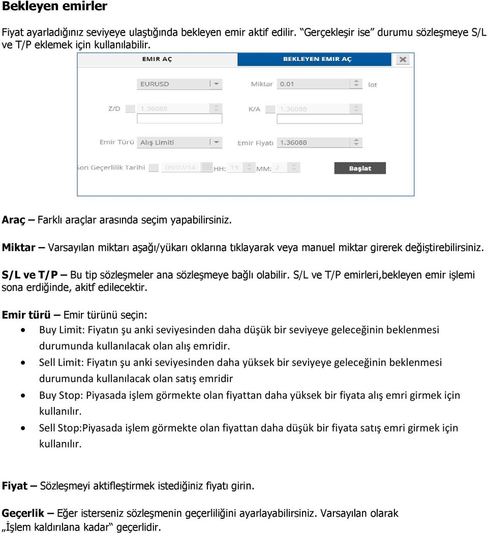 S/L ve T/P Bu tip sözleşmeler ana sözleşmeye bağlı olabilir. S/L ve T/P emirleri,bekleyen emir işlemi sona erdiğinde, akitf edilecektir.