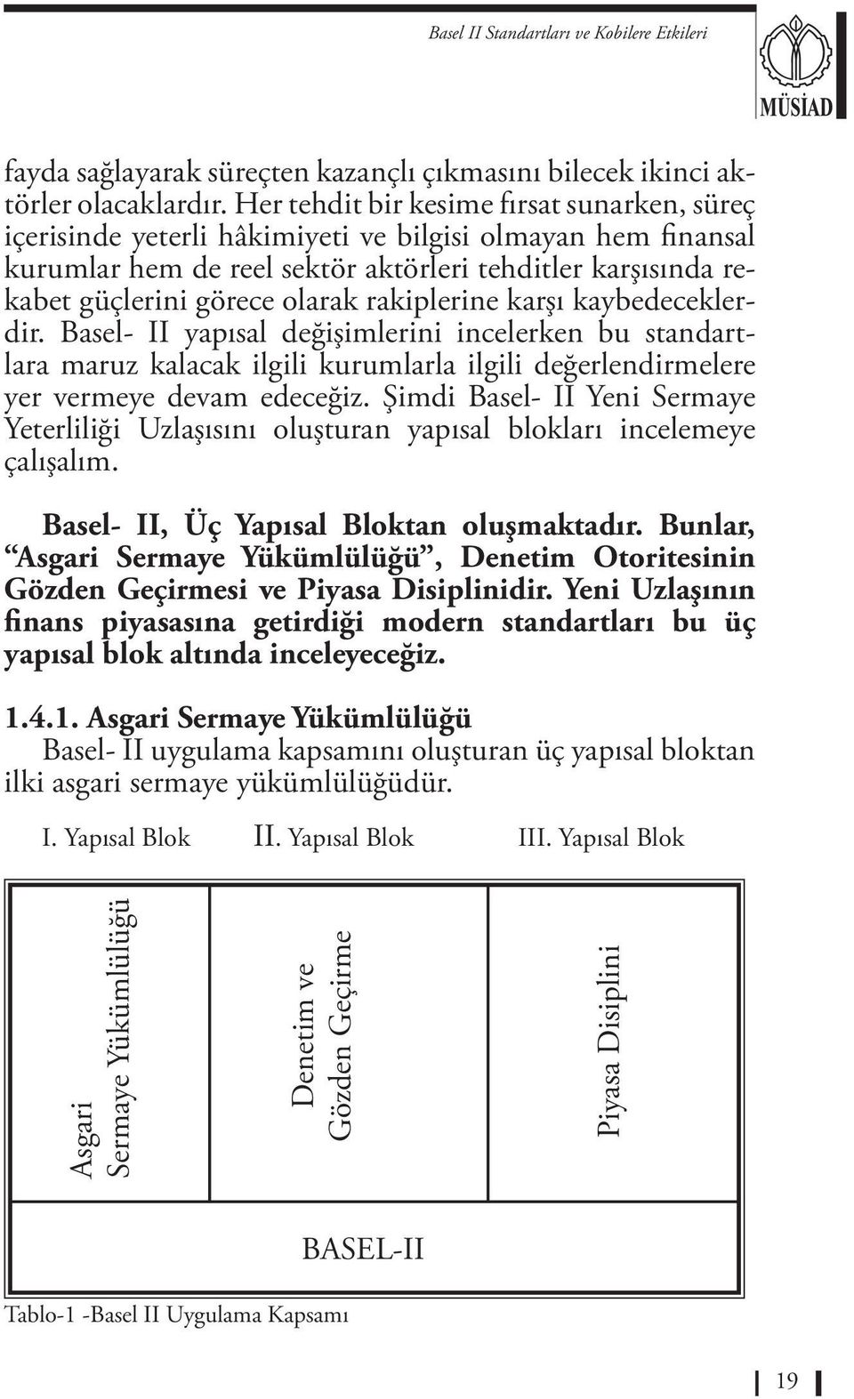 rakiplerine karşı kaybedeceklerdir. Basel- II yapısal değişimlerini incelerken bu standartlara maruz kalacak ilgili kurumlarla ilgili değerlendirmelere yer vermeye devam edeceğiz.