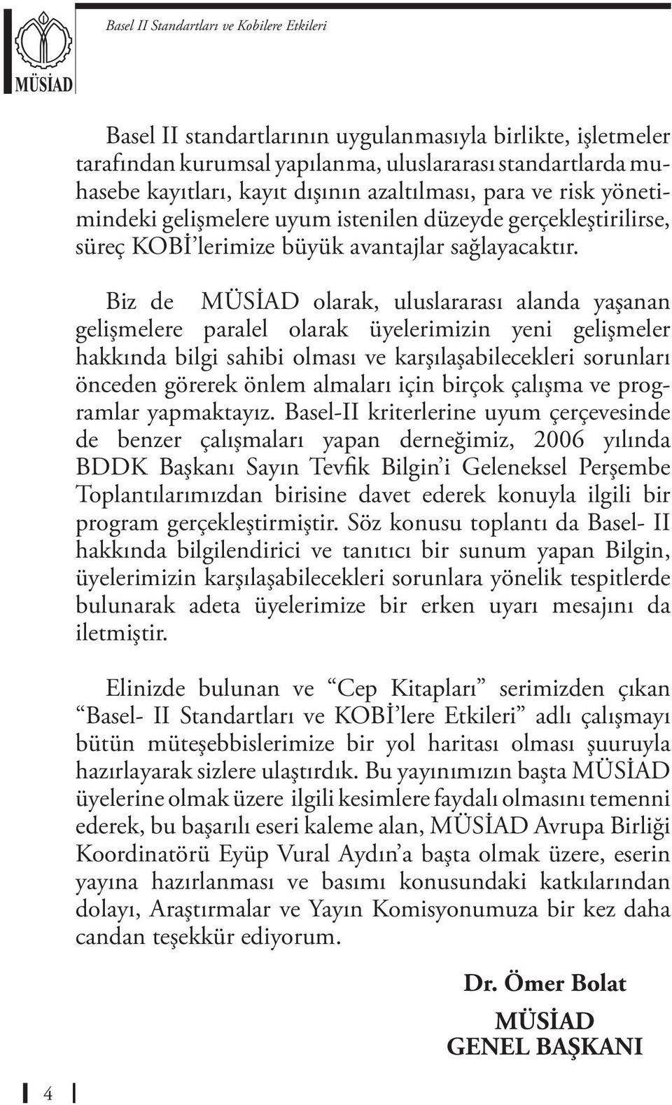 Biz de MÜSİAD olarak, uluslararası alanda yaşanan gelişmelere paralel olarak üyelerimizin yeni gelişmeler hakkında bilgi sahibi olması ve karşılaşabilecekleri sorunları önceden görerek önlem almaları