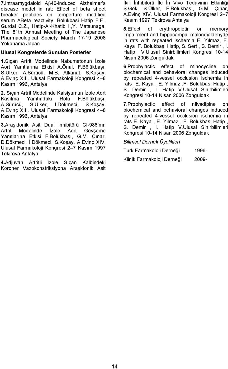 Sıçan Artrit Modelinde Nabumetonun İzole Aort Yanıtlarına Etkisi A.Önal, F.Bölükbaşı, S.Ülker, A.Sürücü, M.B. Alkanat, S.Koşay, A.Evinç XIII. Ulusal Farmakoloji Kongresi 4 8 Kasım 1996, Antalya 2.