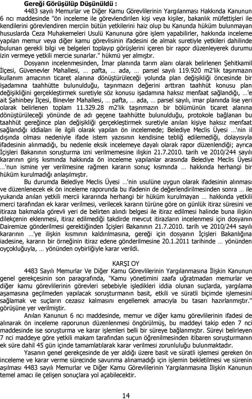 diğer kamu görevlisinin ifadesini de almak suretiyle yetkileri dahilinde bulunan gerekli bilgi ve belgeleri toplayıp görüşlerini içeren bir rapor düzenleyerek durumu izin vermeye yetkili mercie