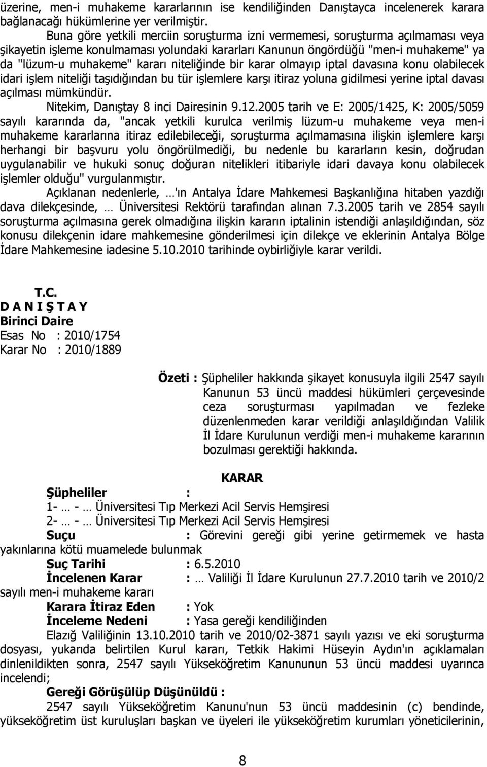 niteliğinde bir karar olmayıp iptal davasına konu olabilecek idari işlem niteliği taşıdığından bu tür işlemlere karşı itiraz yoluna gidilmesi yerine iptal davası açılması mümkündür.