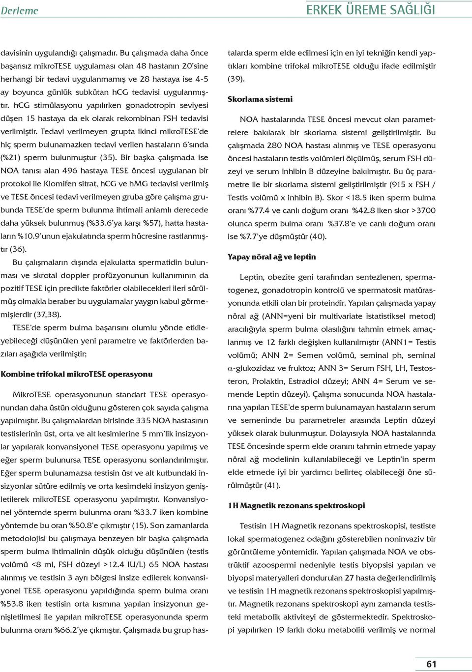 hcg stimülasyonu yapılırken gonadotropin seviyesi düşen 15 hastaya da ek olarak rekombinan FSH tedavisi verilmiştir.