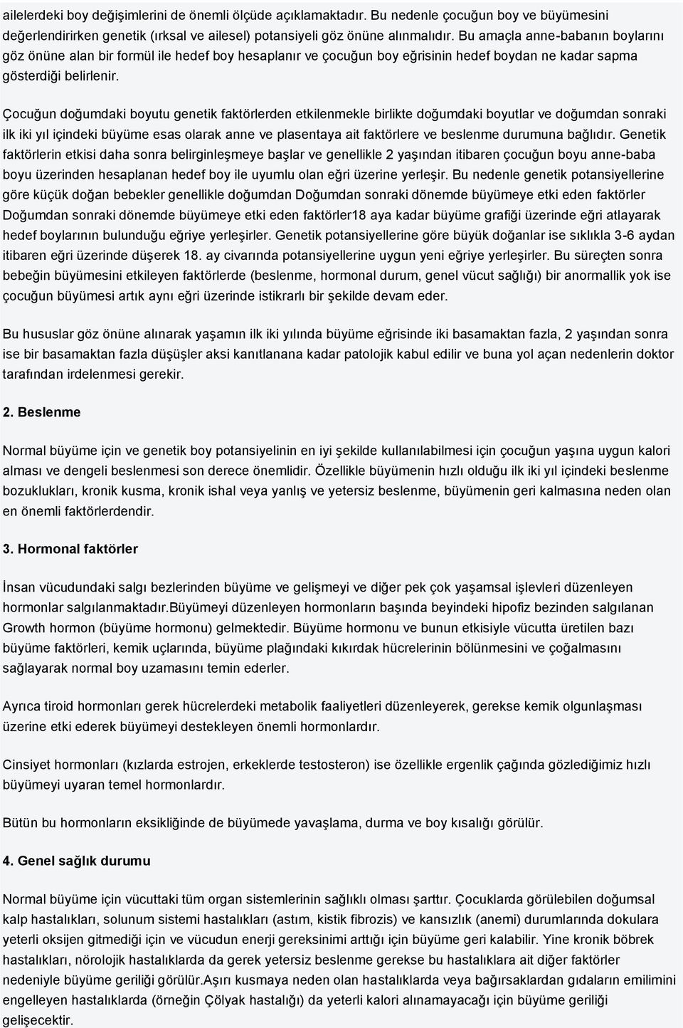 Çocuğun doğumdaki boyutu genetik faktörlerden etkilenmekle birlikte doğumdaki boyutlar ve doğumdan sonraki ilk iki yıl içindeki büyüme esas olarak anne ve plasentaya ait faktörlere ve beslenme