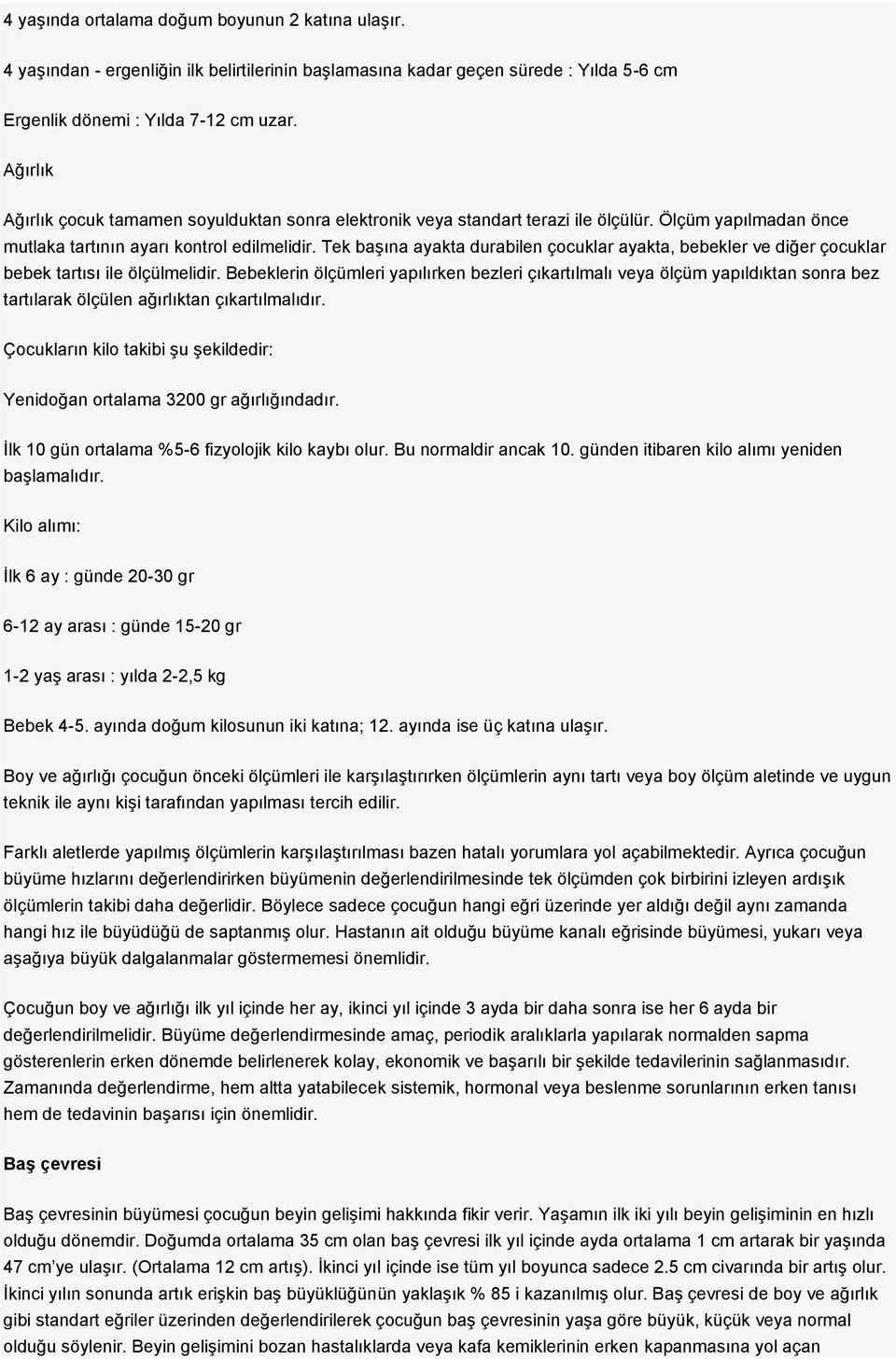 Tek başına ayakta durabilen çocuklar ayakta, bebekler ve diğer çocuklar bebek tartısı ile ölçülmelidir.