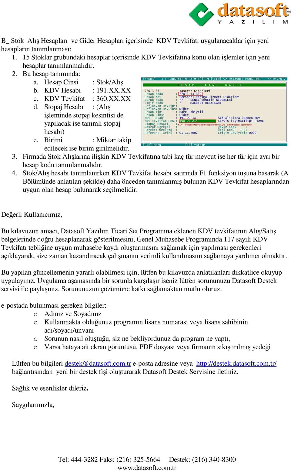 KDV Tevkifat : 360.XX.XX d. Stopaj Hesabı : (Alış işleminde stopaj kesintisi de yapılacak ise tanımlı stopaj hesabı) e. Birimi : Miktar takip edilecek ise birim girilmelidir. 3. Firmada Stok Alışlarına ilişkin KDV Tevkifatına tabi kaç tür mevcut ise her tür için ayrı bir hesap kodu tanımlanmalıdır.