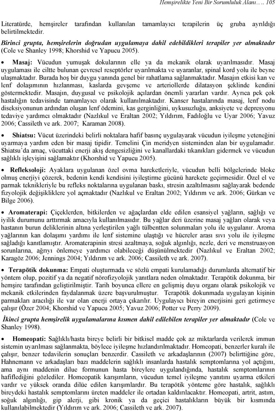 Masaj: Vücudun yumuşak dokularının elle ya da mekanik olarak uyarılmasıdır. Masaj uygulaması ile ciltte bulunan çevresel reseptörler uyarılmakta ve uyaranlar, spinal kord yolu ile beyne ulaşmaktadır.