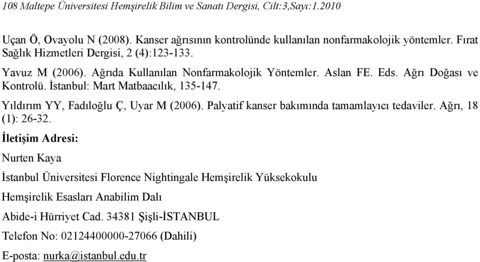 İstanbul: Mart Matbaacılık, 135-147. Yıldırım YY, Fadıloğlu Ç, Uyar M (2006). Palyatif kanser bakımında tamamlayıcı tedaviler. Ağrı, 18 (1): 26-32.