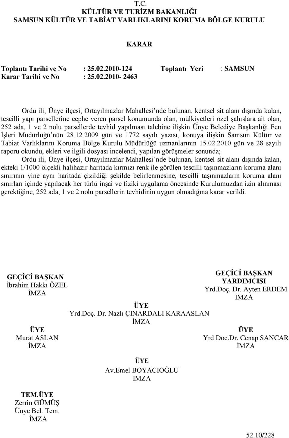 2010-2463 Ordu ili, Ünye ilçesi, Ortayılmazlar Mahallesi nde bulunan, kentsel sit alanı dıģında kalan, tescilli yapı parsellerine cephe veren parsel konumunda olan, mülkiyetleri özel Ģahıslara ait