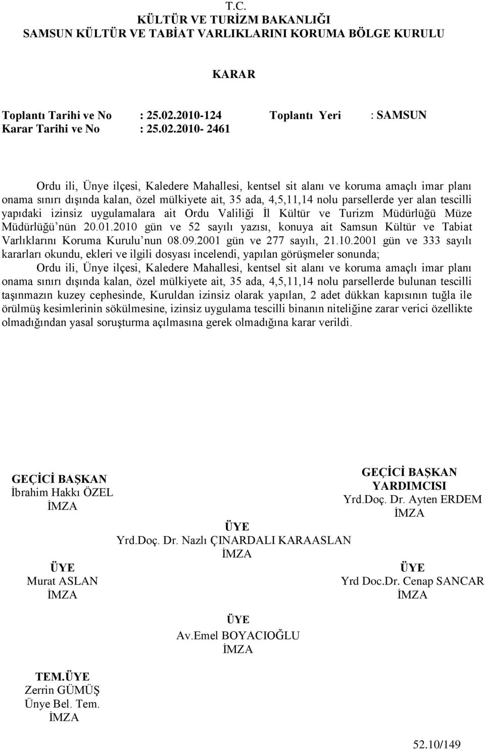 2010-2461 Ordu ili, Ünye ilçesi, Kaledere Mahallesi, kentsel sit alanı ve koruma amaçlı imar planı onama sınırı dıģında kalan, özel mülkiyete ait, 35 ada, 4,5,11,14 nolu parsellerde yer alan tescilli