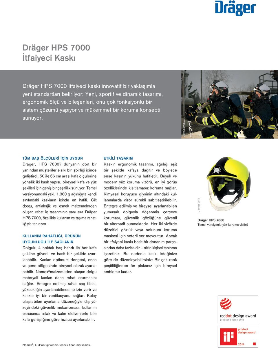 D-68890-2012 TÜM BAŞ ÖLÇÜLERİ İÇİN UYGUN Dräger, HPS 7000 i dünyanın dört bir yanından müşterilerle sıkı bir işbirliği içinde geliştirdi.