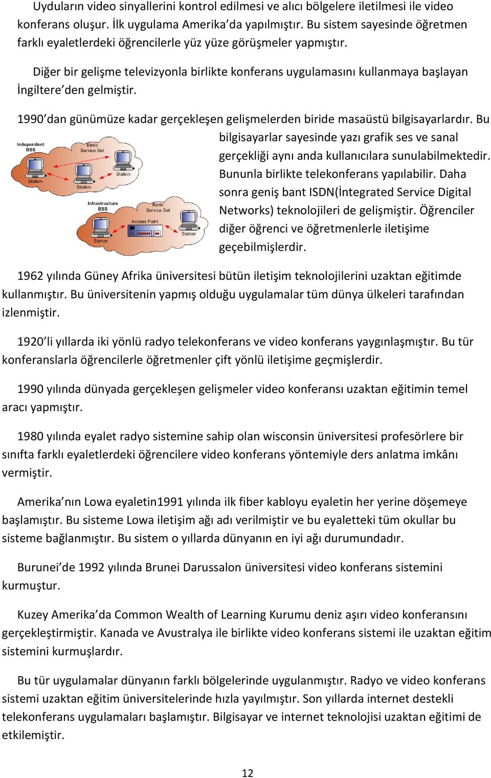 Diğer bir gelişme televizyonla birlikte konferans uygulamasını kullanmaya başlayan İngiltere den gelmiştir. 1990 dan günümüze kadar gerçekleşen gelişmelerden biride masaüstü bilgisayarlardır.