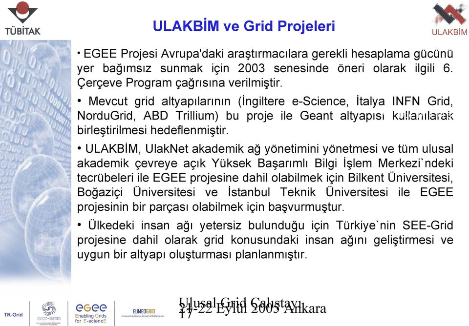 ULAKBİM, UlakNet akademik ağ yönetimini yönetmesi ve tüm ulusal akademik çevreye açık Yüksek Başarımlı Bilgi İşlem Merkezi`ndeki tecrübeleri ile EGEE projesine dahil olabilmek için Bilkent, Boğaziçi