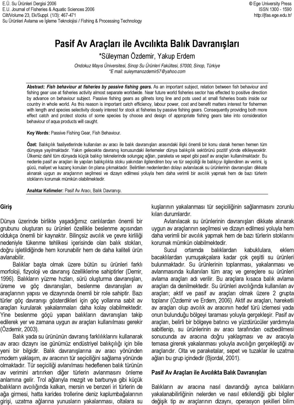 tr/ Pasif Av Araçları ile Avcılıkta Balık Davranışları *Süleyman Özdemir, Yakup Erdem Ondokuz Mayıs Üniversitesi, Sinop Su Ürünleri Fakültesi, 57000, Sinop, Türkiye *E mail: suleymanozdemir57@yahoo.