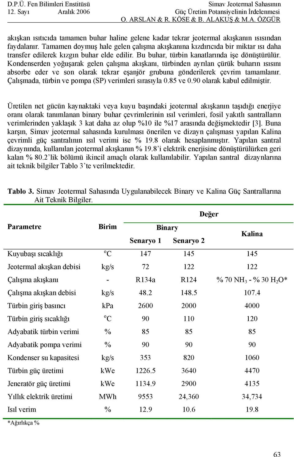 Kondenserden yoğuşarak gelen çalışma akışkanı, türbinden ayrılan çürük buharın ısısını absorbe eder ve son olarak tekrar eşanjör grubuna gönderilerek çevrim tamamlanır.