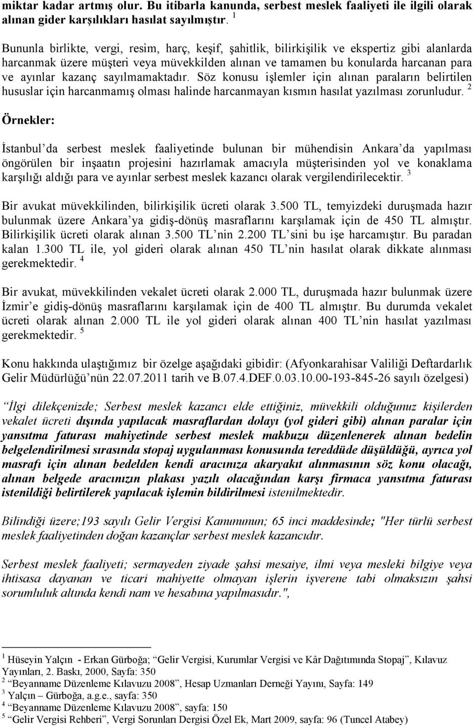 kazanç sayılmamaktadır. Söz konusu işlemler için alınan paraların belirtilen hususlar için harcanmamış olması halinde harcanmayan kısmın hasılat yazılması zorunludur.