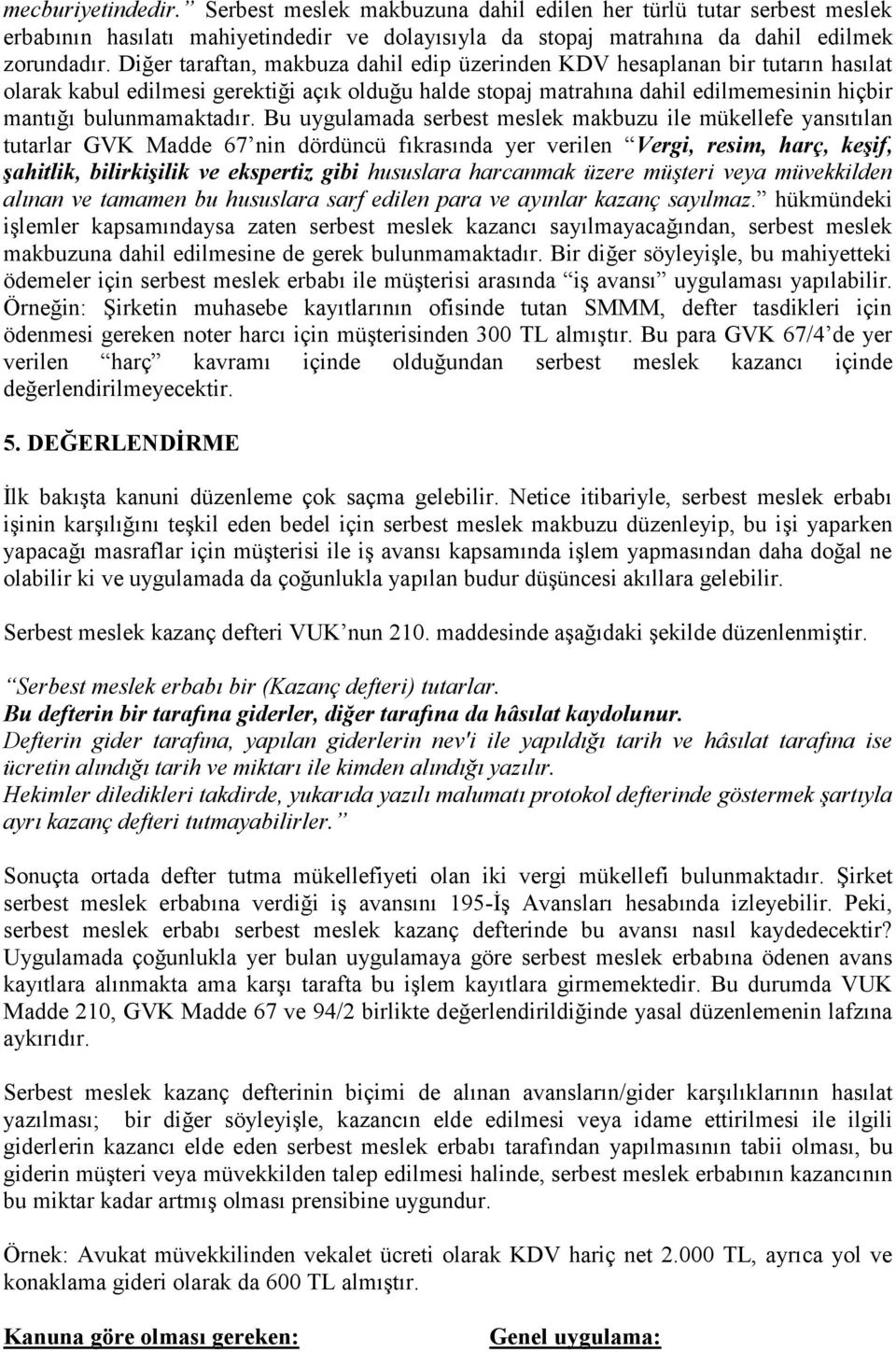 Bu uygulamada serbest meslek makbuzu ile mükellefe yansıtılan tutarlar GVK Madde 67 nin dördüncü fıkrasında yer verilen Vergi, resim, harç, keşif, şahitlik, bilirkişilik ve ekspertiz gibi hususlara