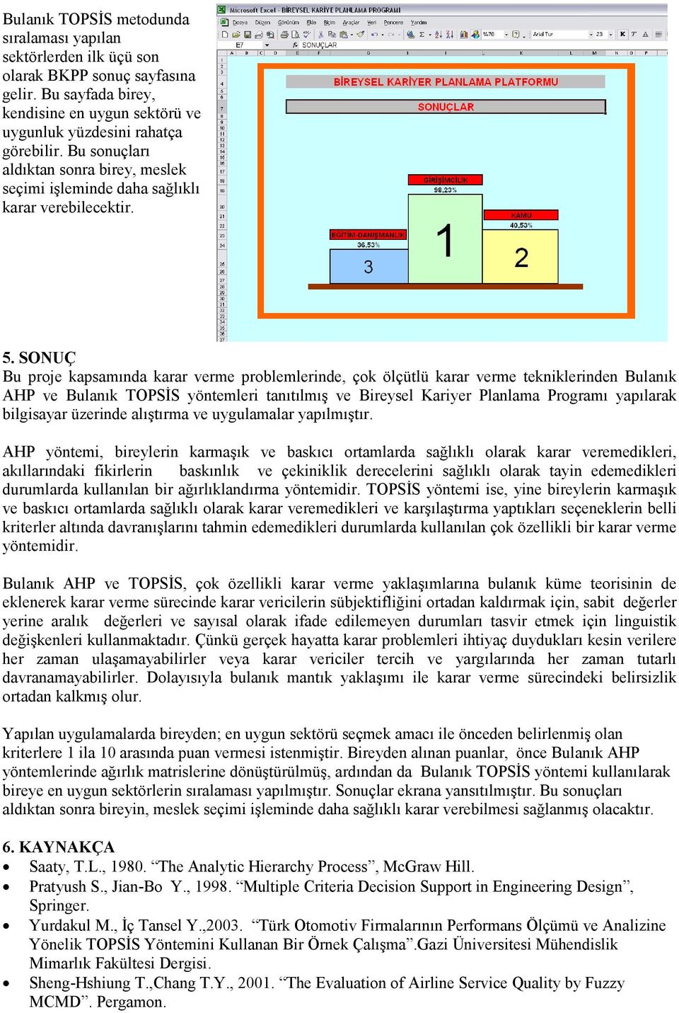 SONUÇ Bu proe kapsamında karar verme problemlernde, çok ölçütlü karar verme teknklernden Bulanık AHP ve Bulanık TOPSİS yöntemler tanıtılmış ve Breysel Karyer Planlama Programı yapılarak blgsayar