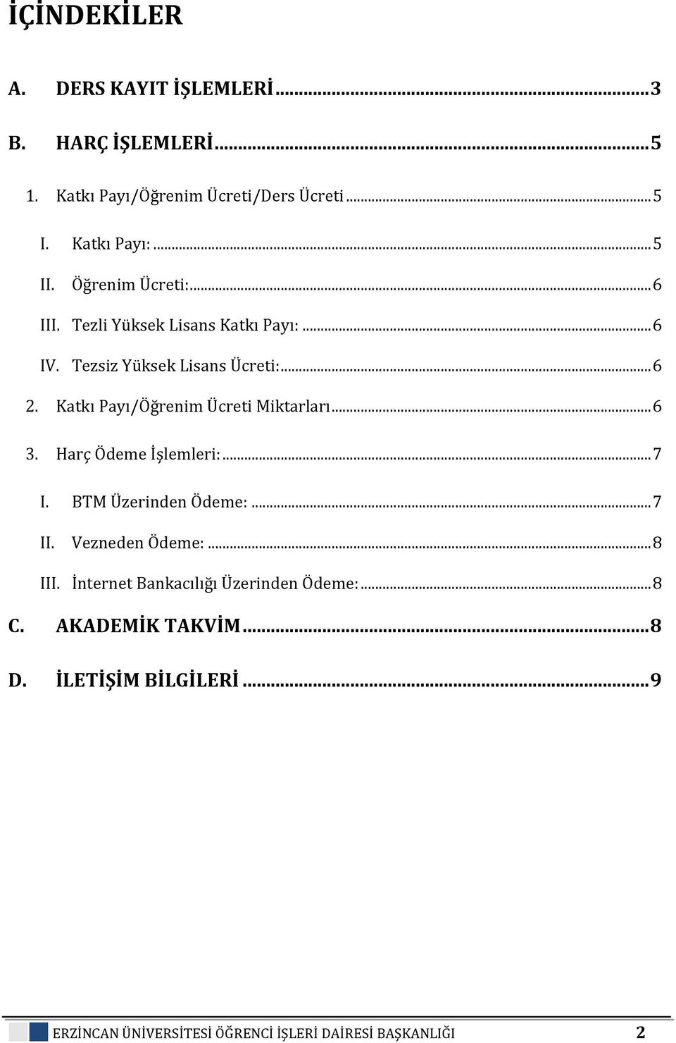 Katkı Payı/Öğrenim Ücreti Miktarları... 6 3. Harç Ödeme İşlemleri:... 7 I. BTM Üzerinden Ödeme:... 7 II. Vezneden Ödeme:... 8 III.