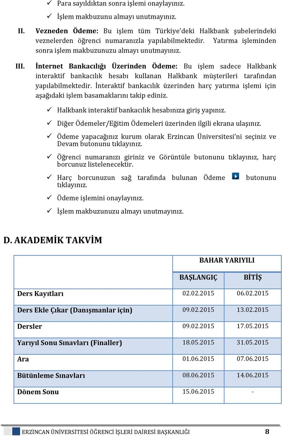 İnternet Bankacılığı Üzerinden Ödeme: Bu işlem sadece Halkbank interaktif bankacılık hesabı kullanan Halkbank müşterileri tarafından yapılabilmektedir.