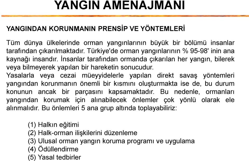 Yasalarla veya cezai müeyyidelerle yapılan direkt savaş yöntemleri yangından korunmanın önemli bir kısmını oluşturmakta ise de, bu durum konunun ancak bir parçasını kapsamaktadır.