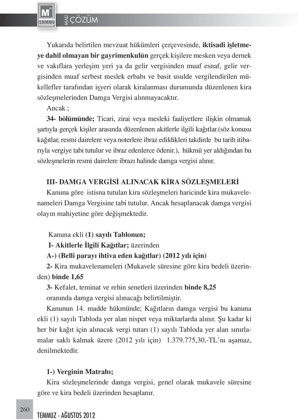 alınmayacaktır. Ancak ; 34- bölümünde; Ticari, zirai veya mesleki faaliyetlere ilişkin olmamak şartıyla gerçek kişiler arasında düzenlenen akitlerle ilgili kağıtlar.