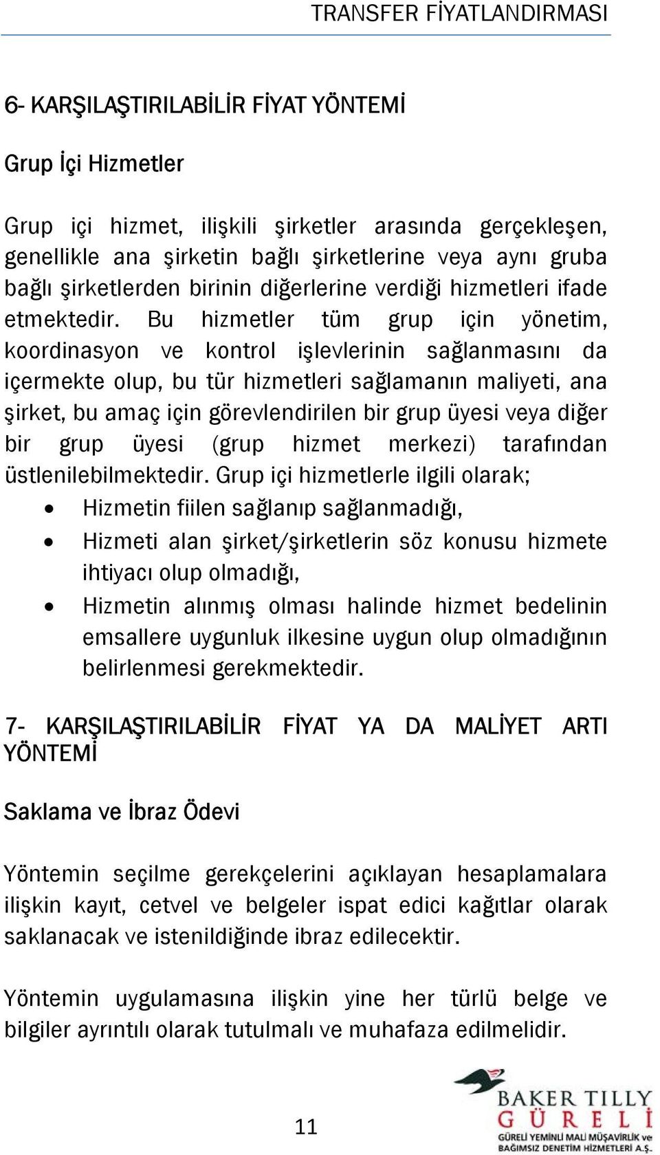 Bu hizmetler tüm grup için yönetim, koordinasyon ve kontrol işlevlerinin sağlanmasını da içermekte olup, bu tür hizmetleri sağlamanın maliyeti, ana şirket, bu amaç için görevlendirilen bir grup üyesi