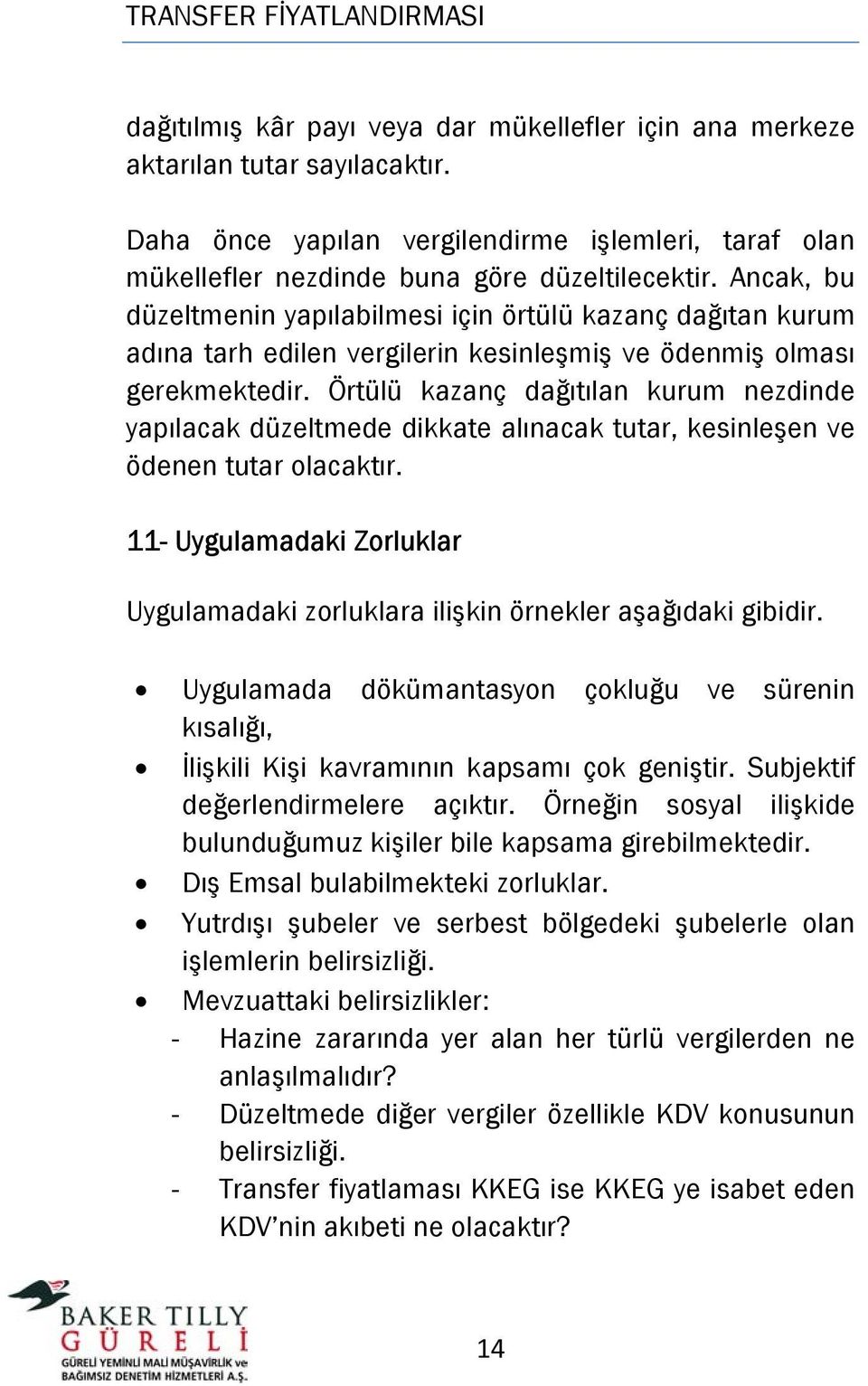 Örtülü kazanç dağıtılan kurum nezdinde yapılacak düzeltmede dikkate alınacak tutar, kesinleşen ve ödenen tutar olacaktır.