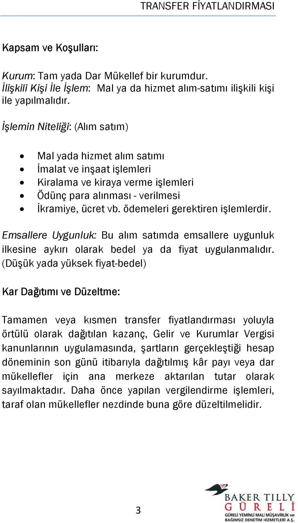 ödemeleri gerektiren işlemlerdir. Emsallere Uygunluk: Bu alım satımda emsallere uygunluk ilkesine aykırı olarak bedel ya da fiyat uygulanmalıdır.