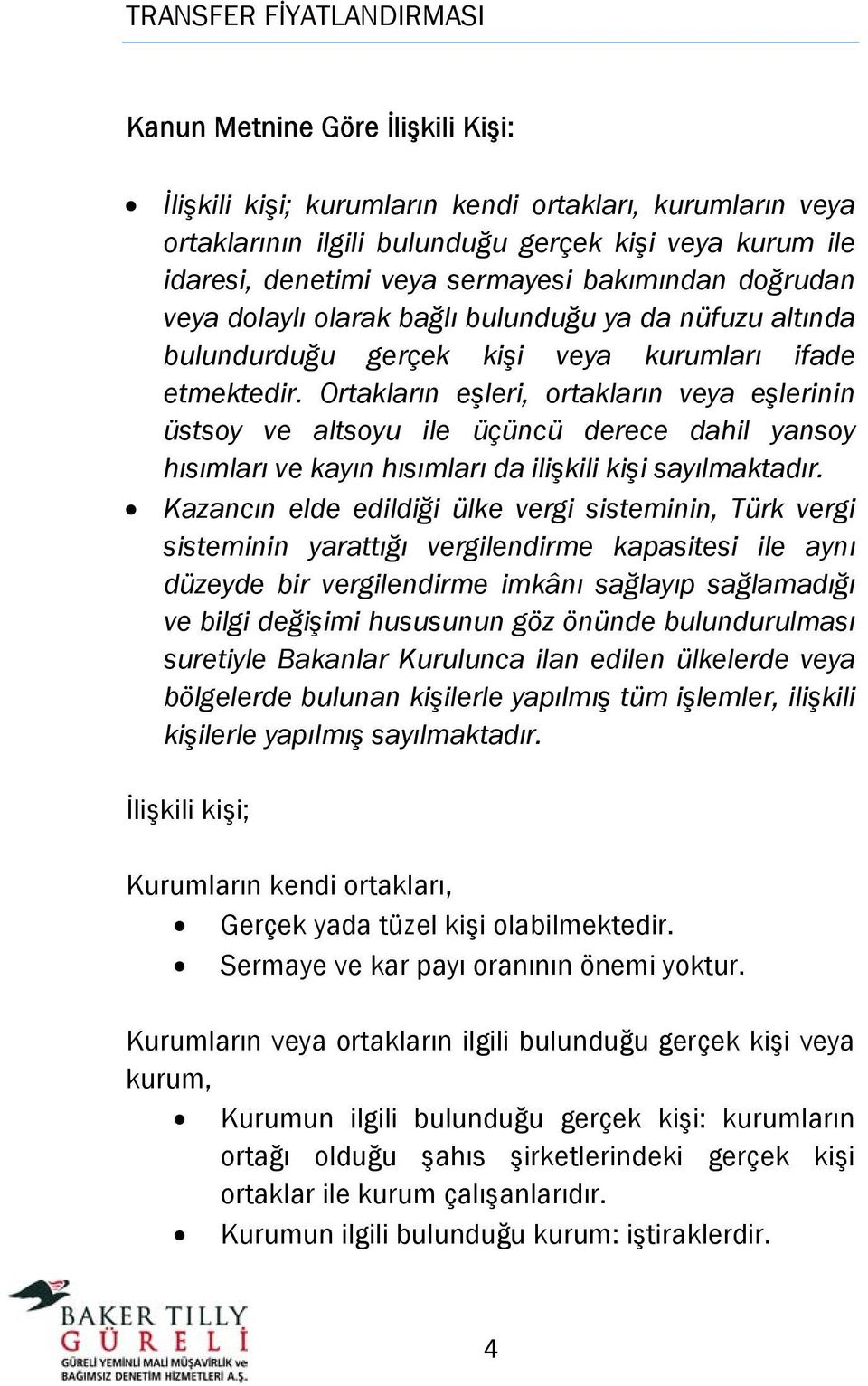 Ortakların eşleri, ortakların veya eşlerinin üstsoy ve altsoyu ile üçüncü derece dahil yansoy hısımları ve kayın hısımları da ilişkili kişi sayılmaktadır.