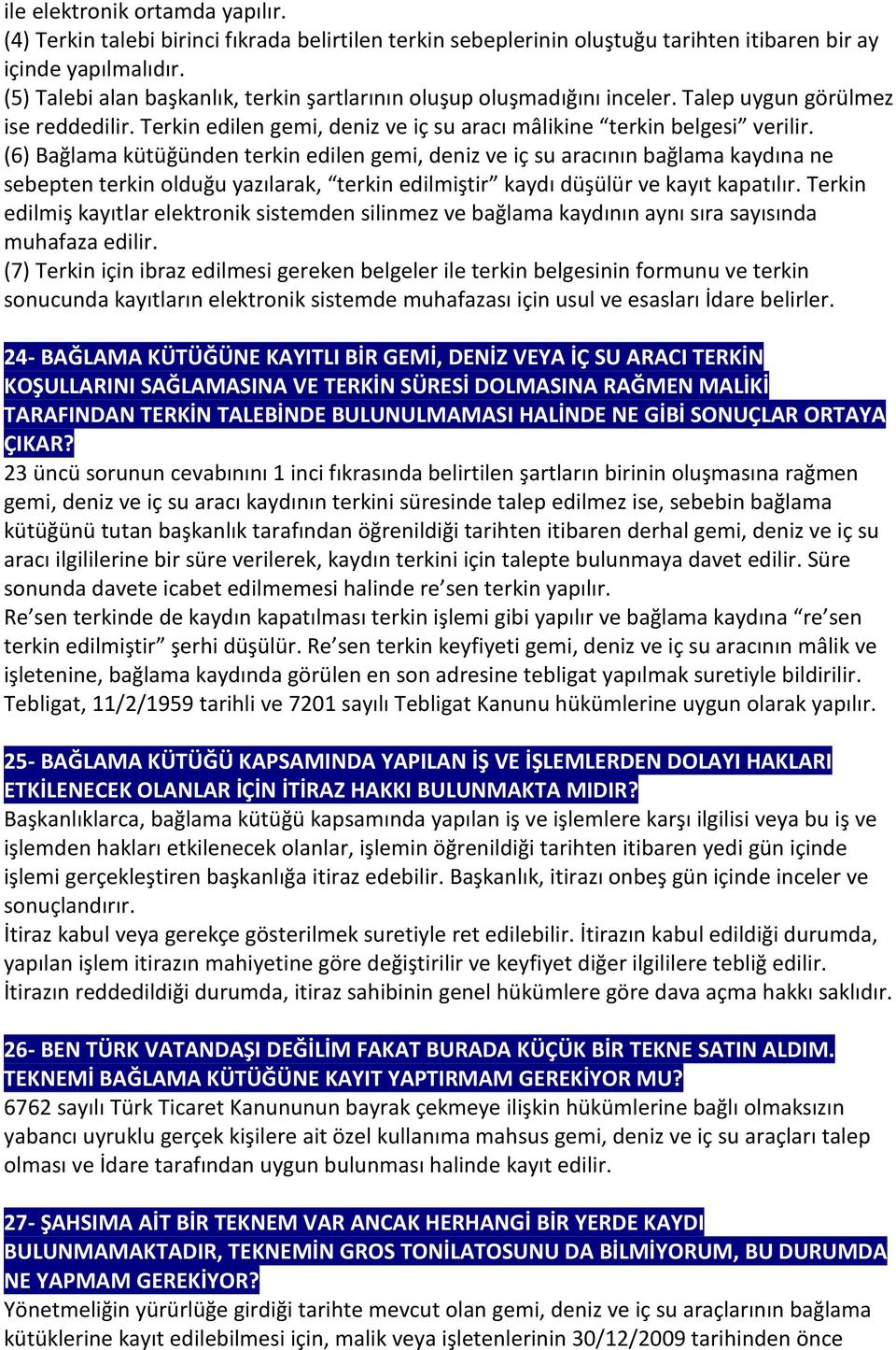 (6) Bağlama kütüğünden terkin edilen gemi, deniz ve iç su aracının bağlama kaydına ne sebepten terkin olduğu yazılarak, terkin edilmiştir kaydı düşülür ve kayıt kapatılır.