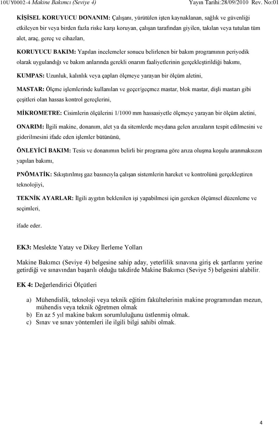 onarım faaliyetlerinin gerçekleştirildiği bakımı, KUMPAS: Uzunluk, kalınlık veya çapları ölçmeye yarayan bir ölçüm aletini, MASTAR: Ölçme işlemlerinde kullanılan ve geçer/geçmez mastar, blok mastar,