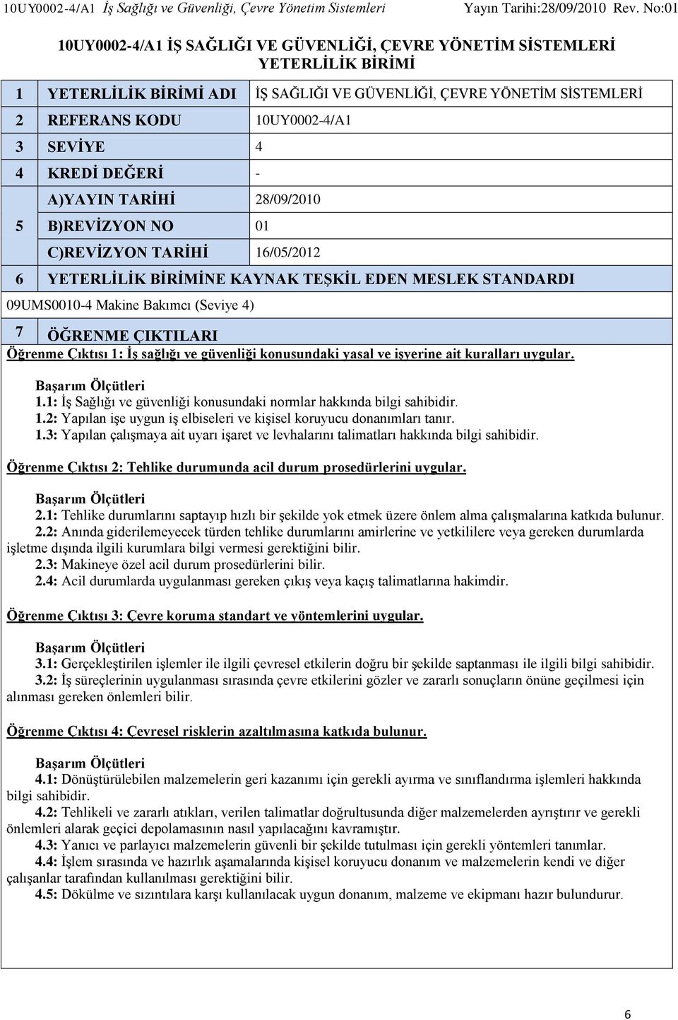 MESLEK STANDARDI 09UMS0010-4 Makine Bakımcı (Seviye 4) 7 ÖĞRENME ÇIKTILARI Öğrenme Çıktısı 1: İş sağlığı ve güvenliği konusundaki yasal ve işyerine ait kuralları uygular. 1.1: İş Sağlığı ve güvenliği konusundaki normlar hakkında bilgi sahibidir.