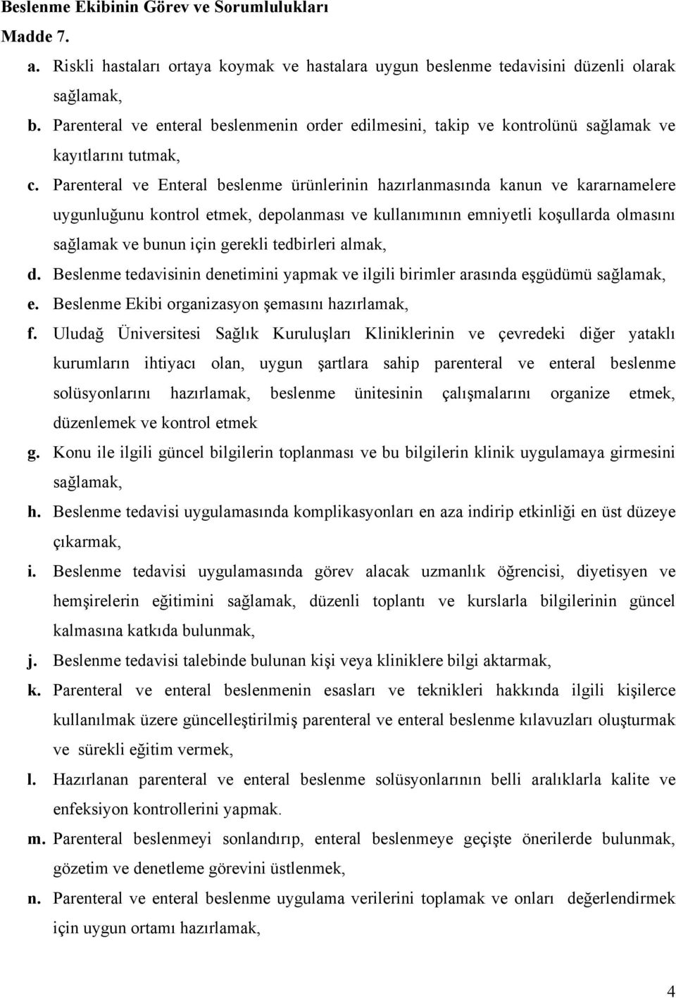 Parenteral ve Enteral beslenme ürünlerinin hazırlanmasında kanun ve kararnamelere uygunluğunu kontrol etmek, depolanması ve kullanımının emniyetli koşullarda olmasını sağlamak ve bunun için gerekli