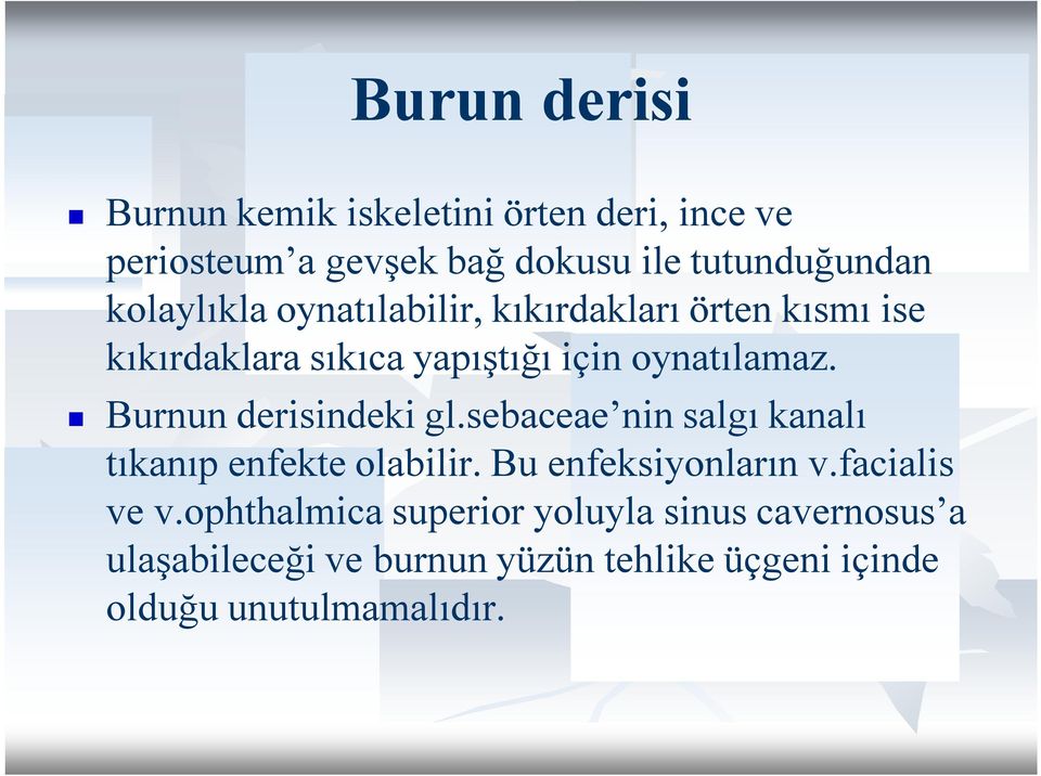 Burnun derisindeki gl.sebaceae nin salgı kanalı tıkanıp enfekte olabilir. Bu enfeksiyonların v.facialis ve v.