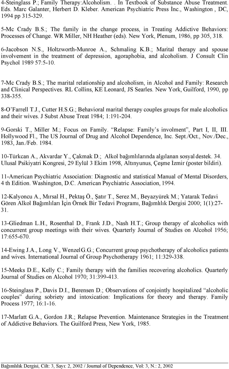 , Schmaling K.B.; Marital therapy and spouse involvement in the treatment of depression, agoraphobia, and alcoholism. J Consult Clin Psychol 1989 57:5-10. 7-Mc Crady B.S.; The marital relationship and alcoholism, in Alcohol and Family: Research and Clinical Perspectives.