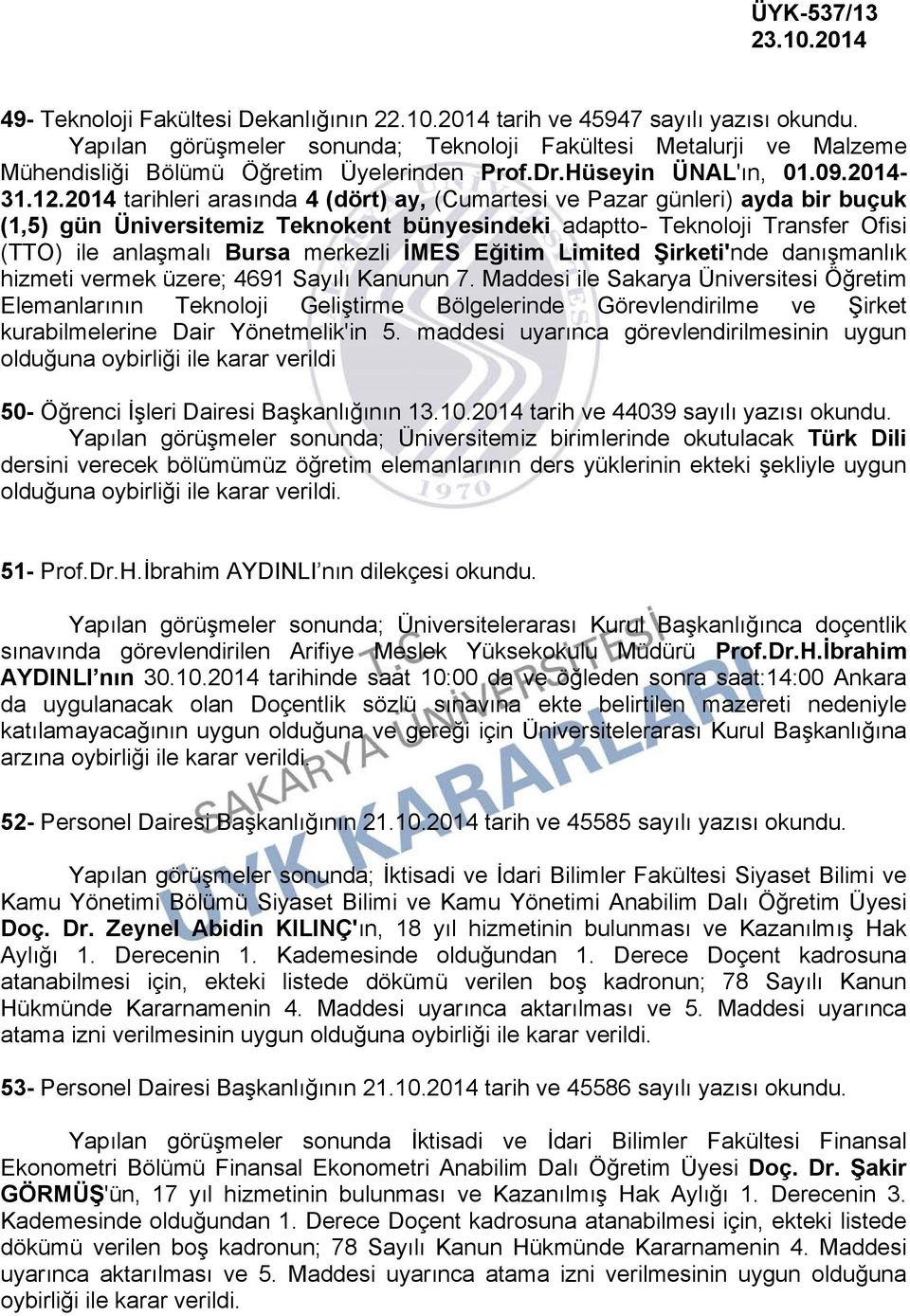 2014 tarihleri arasında 4 (dört) ay, (Cumartesi ve Pazar günleri) ayda bir buçuk (1,5) gün Üniversitemiz Teknokent bünyesindeki adaptto- Teknoloji Transfer Ofisi (TTO) ile anlaşmalı Bursa merkezli